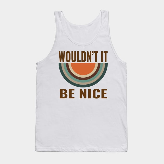 wouldnt it be nice Tank Top by ALSPREYID